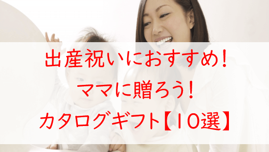 出産祝いにおすすめ！ママが喜ぶカタログギフト【１０選】厳選保存版！