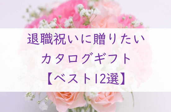 退職祝いに贈りたい【カタログギフト１２選】ぴったりの１冊が見つかる！