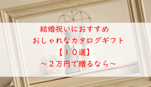 結婚祝いに最適なカタログギフト【１０選】２万円でおしゃれなのはコレ！