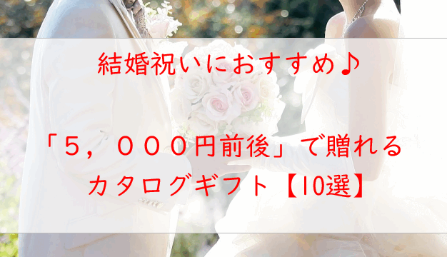 ５，０００円前後で厳選【結婚祝い】におすすめのカタログギフト１０選