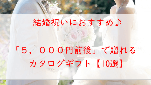 ５，０００円前後で厳選【結婚祝い】におすすめのカタログギフト１０選