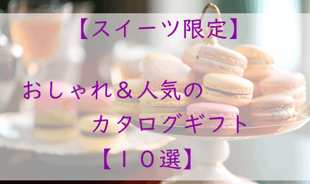 スイーツ限定！おしゃれ＆人気のカタログギフト【１０選】高級タイプも！