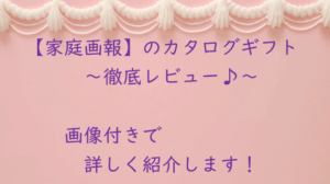 画像あり！カタログギフト【家庭画報】を徹底レビュー♪実食レポートも！