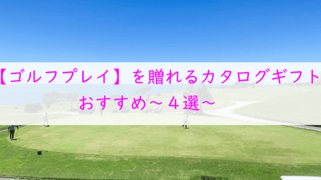 【ゴルフプレイ】を贈れるカタログギフト【４選】父の日や景品にも